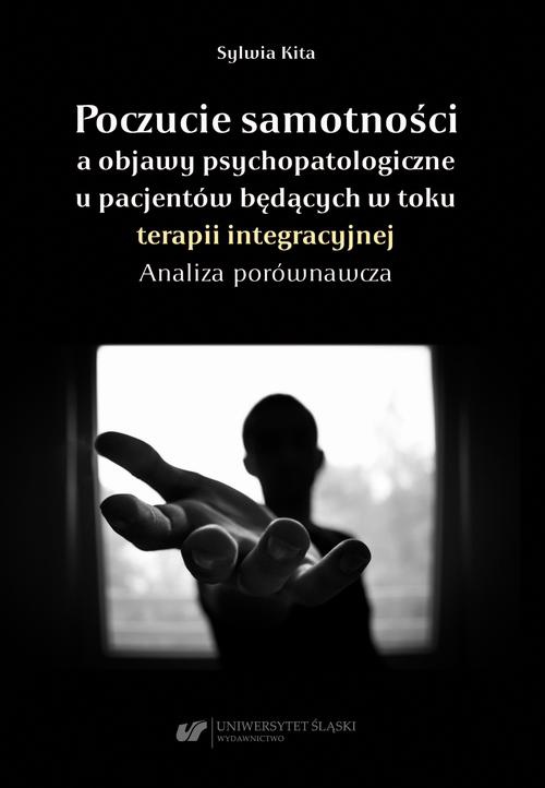 The cover of the book titled: Poczucie samotności a objawy psychopatologiczne u pacjentów będących w toku terapii integracyjnej. Analiza porównawcza