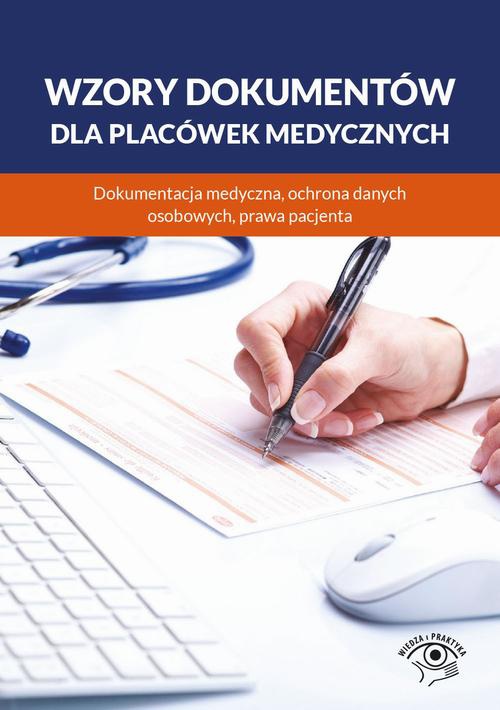 Okładka:Wzory dokumentów dla placówek medycznych. Dokumentacja medyczna, ochrona danych osobowych, praw pacjenta 