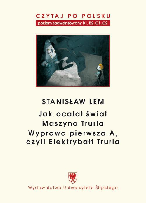 Okładka:Czytaj po polsku. T. 7: Stanisław Lem: „Jak ocalał świat” (B1–B2), „Maszyna Trurla” (B2 –C1), „Wyprawa pierwsza A, czyli Elektrybałt Trurla” (C1–C2). Wyd. 2. 
