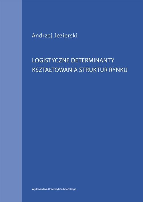 Okładka książki o tytule: Logistyczne determinanty kształtowania struktur rynku