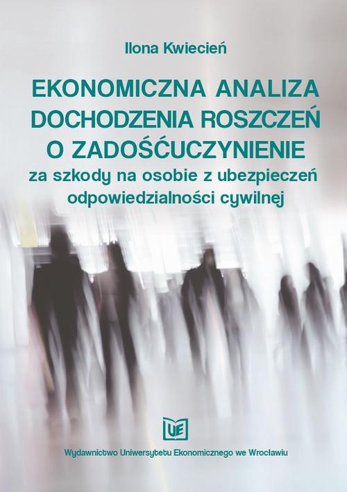 Okładka książki o tytule: Ekonomiczna analiza dochodzenia roszczeń o zadośćuczynienie  za szkody na osobie z ubezpieczeń odpowiedzialności cywilnej