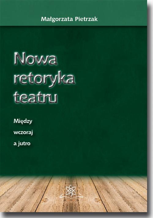 Обложка книги под заглавием:Nowa retoryka teatru. Między wczoraj a jutro
