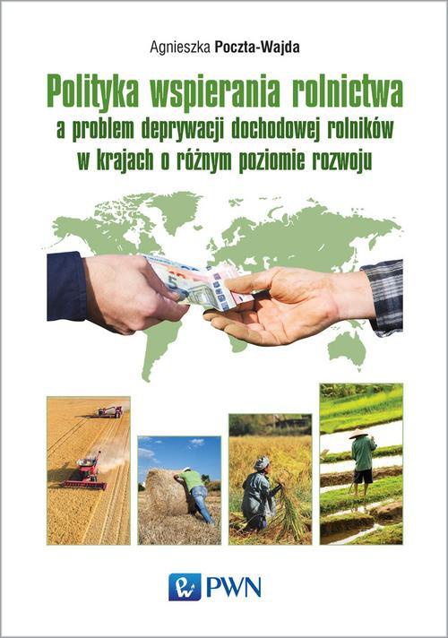 Okładka:Polityka wspierania rolnictwa a problem deprywacji dochodowej rolników w krajach o różnym poziomie rozwoju 