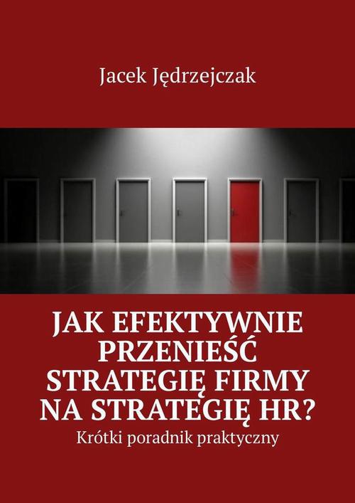 Okładka:Jak efektywnie przenieść strategię firmy na strategię HR? 
