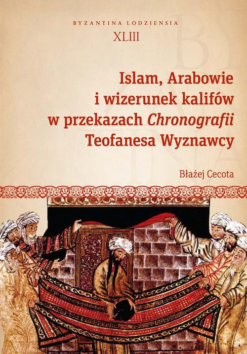 Okładka książki o tytule: Islam, Arabowie i wizerunek kalifów w przekazach Chronografii Teofanesa Wyznawcy