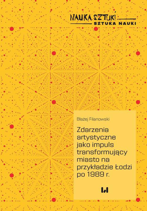 Okładka książki o tytule: Zdarzenia artystyczne jako impuls transformujący miasto na przykładzie Łodzi po 1989 r.