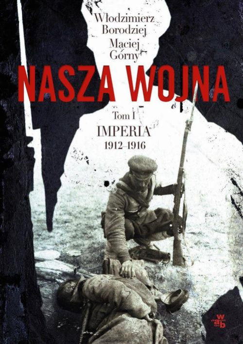 Okładka książki o tytule: Nasza wojna. Tom I. Imperia 1912-1916