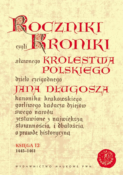 Okładka książki o tytule: Roczniki czyli kroniki sławnego Królestwa Polskiego. Księga XII, 1445-1461