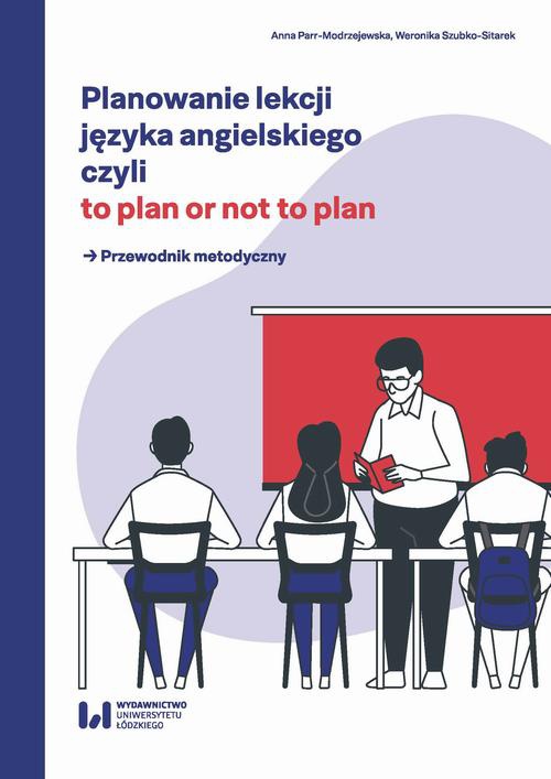 Okładka książki o tytule: Planowanie lekcji języka angielskiego, czyli to plan or not to plan. Przewodnik metodyczny