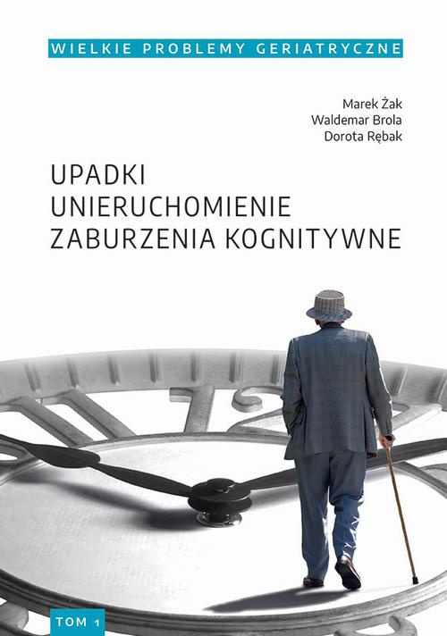 The cover of the book titled: Wielkie Problemy Geriatryczne, t. 1. Upadki, unieruchomienie, zburzenia kognitywne