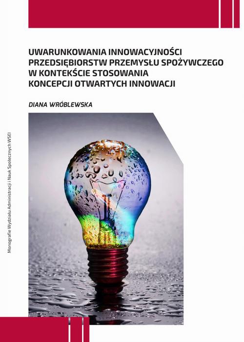 Okładka książki o tytule: Uwarunkowania innowacyjności przedsiębiorstw przemysłu spożywczego w kontekście stosowania koncepcji otwartych innowacji
