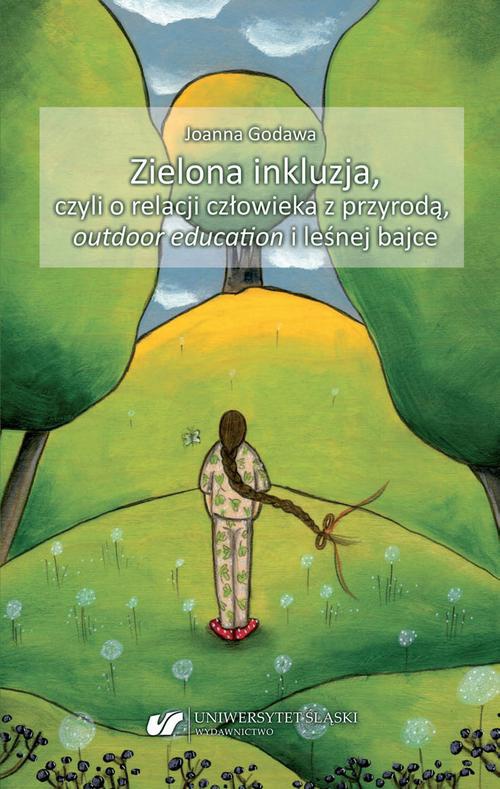 Okładka książki o tytule: Zielona inkluzja, czyli o relacji człowieka z przyrodą, outdoor education i leśnej bajce