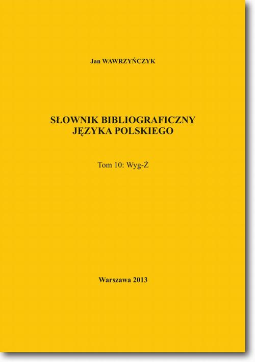 Okładka książki o tytule: Słownik bibliograficzny języka polskiego Tom 10  (Wyg-Ż)
