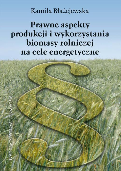 Okładka książki o tytule: Prawne aspekty produkcji i wykorzystania biomasy rolniczej na cele energetyczne