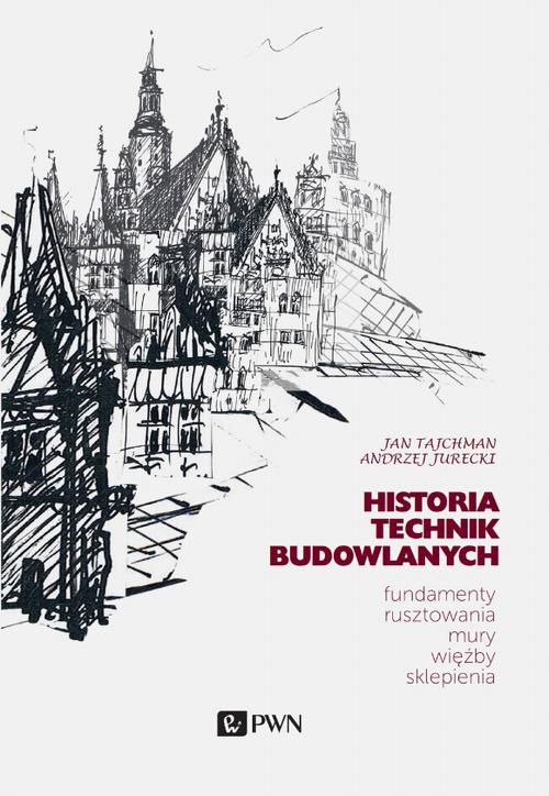 Обложка книги под заглавием:Historia Technik Budowlanych. Fundamenty, rusztowania, mury, więźby, sklepienia
