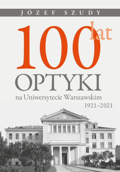 Okładka książki o tytule: 100 lat optyki na Uniwersytecie Warszawskim (1921-2021)