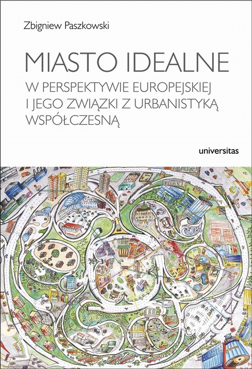 The cover of the book titled: Miasto idealne w perspektywie europejskiej i jego związki z urbanistyką współczesną