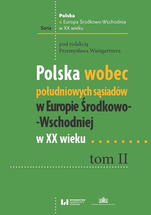 Okładka książki o tytule: Polska wobec południowych sąsiadów w Europie Środkowo-Wschodniej w XX wieku. Tom II