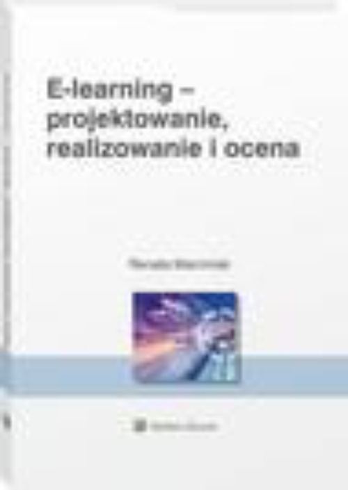 Okładka książki o tytule: E-learning: projektowanie, organizowanie, realizowanie i ocena. Metody, narzędzia i dobre praktyki