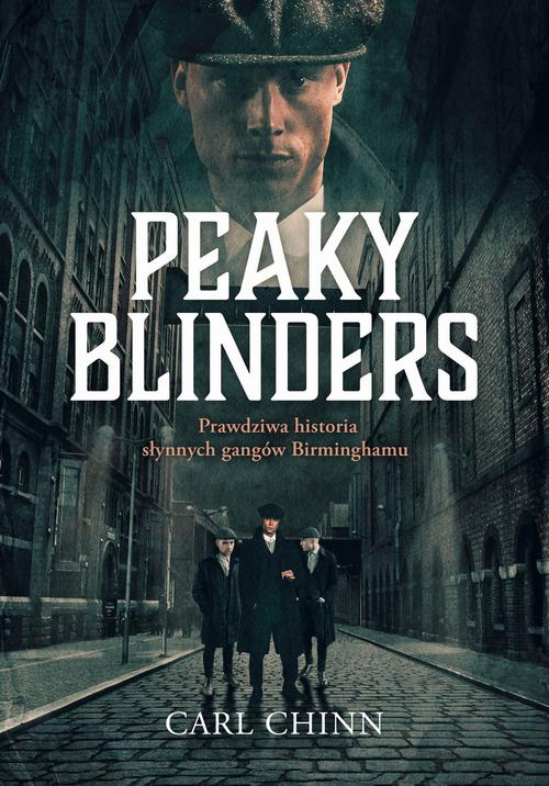 Okładka:Peaky Blinders. Prawdziwa historia słynnych gangów Birminghamu 