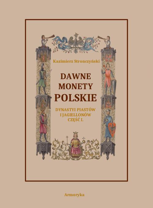 The cover of the book titled: Dawne monety polskie Dynastii Piastów i Jagiellonów, cz. I – Monety pierwszych czterech wieków rozbiorem wykopalisk objaśnione