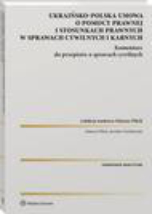 Okładka książki o tytule: Ukraińsko-polska umowa o pomocy prawnej i stosunkach prawnych w sprawach cywilnych i karnych. Komentarz do przepisów o sprawach cywilnych