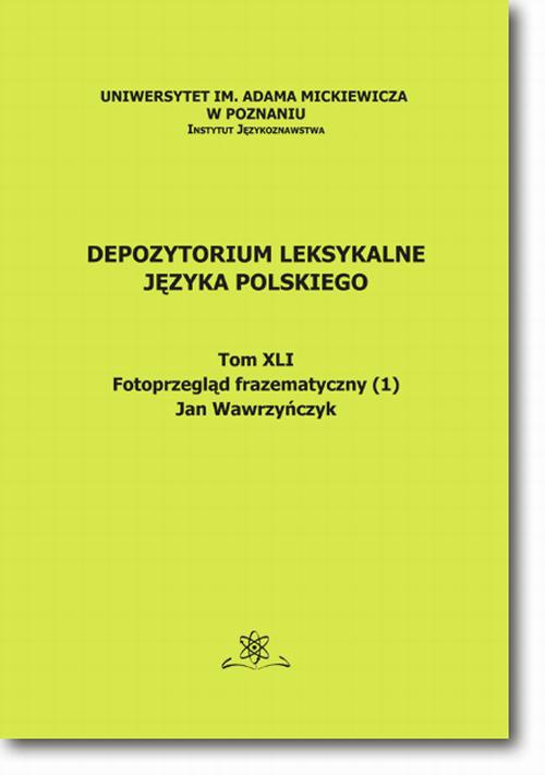 Okładka książki o tytule: Depozytorium Leksykalne Języka Polskiego.  Tom XLI.  Fotoprzegląd frazematyczny (1)