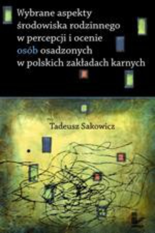 Okładka książki o tytule: Wybrane aspekty środowiska rodzinnego w percepcji i ocenie osób osadzonych w polskich zakładach karnych