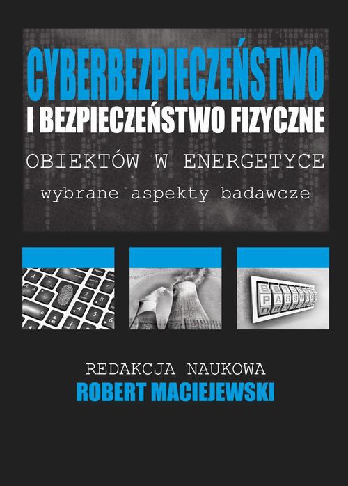 Okładka książki o tytule: Cyberbezpieczeństwo i bezpieczeństwo fizyczne obiektów w energetyce