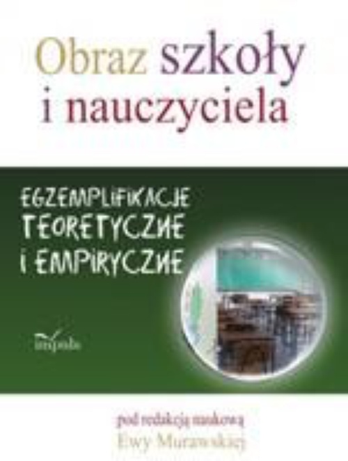 The cover of the book titled: Obraz szkoły i nauczyciela. Egzemplifikacje teoretyczne i empiryczne