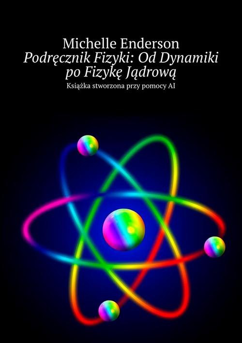 Okładka:Podręcznik Fizyki: Od Dynamiki po Fizykę Jądrową 