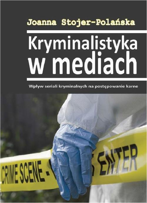Okładka książki o tytule: Kryminalistyka w mediach. Wpływ seriali kryminalnych na postępowanie karne