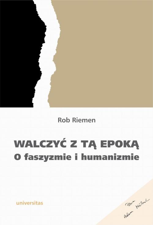 The cover of the book titled: Walczyć z tą epoką. O faszyzmie i humanizmie