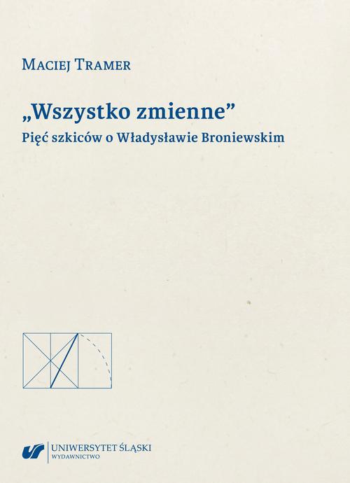 Okładka książki o tytule: „Wszystko zmienne”. Pięć szkiców o Władysławie Broniewskim