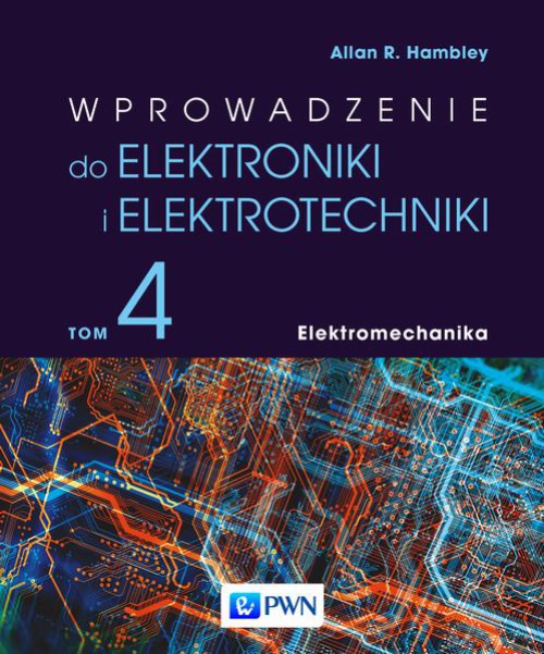 Okładka książki o tytule: Wprowadzenie do elektroniki i elektrotechniki. Tom 4. Elektromechanika
