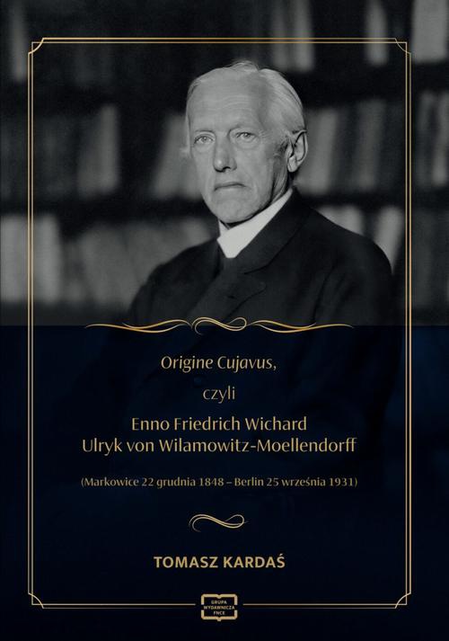 Okładka książki o tytule: Origine Cujavus, czyli Enno Friedrich Wichard Ulryk von Wilamowitz-Moellendorff (Markowice 22 grudnia 1848 – Berlin 25 września 193