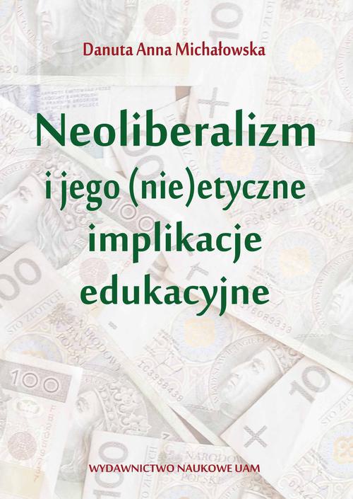 Okładka książki o tytule: Neoliberalizm i jego (nie)etyczne implikacje edukacyjne