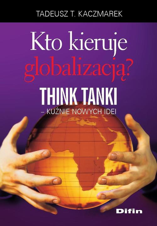 Okładka:Kto kieruje globalizacją? Think Tanki, kuźnie nowych idei 