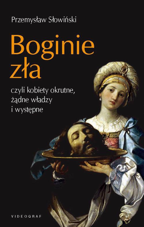 The cover of the book titled: Boginie zła, czyli kobiety okrutne, żądne władzy i występne