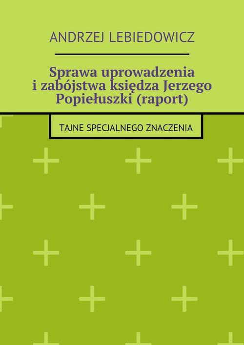 Okładka:Sprawa uprowadzenia i zabójstwa księdza Jerzego Popiełuszki (raport) 
