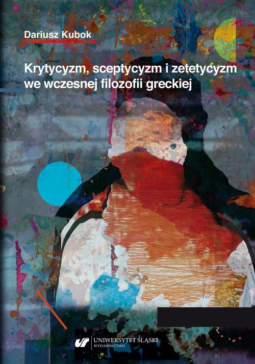 Okładka książki o tytule: Krytycyzm, sceptycyzm i zetetycyzm we wczesnej filozofii greckiej
