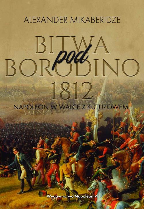 Okładka:Bitwa pod Borodino 1812. Napoleon w walce z Kutuzowem 