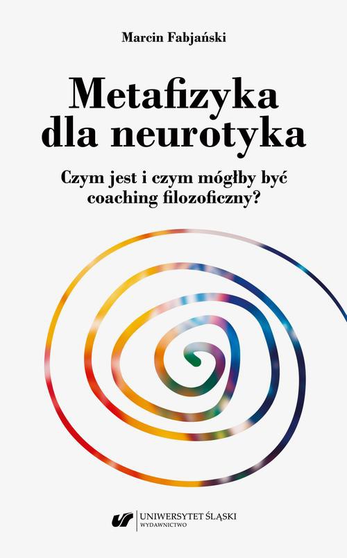 Обложка книги под заглавием:Metafizyka dla neurotyka. Czym jest i czym mógłby być coaching filozoficzny?
