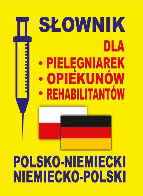 Обложка книги под заглавием:Słownik dla pielęgniarek - opiekunów - rehabilitantów polsko-niemiecki • niemiecko-polski