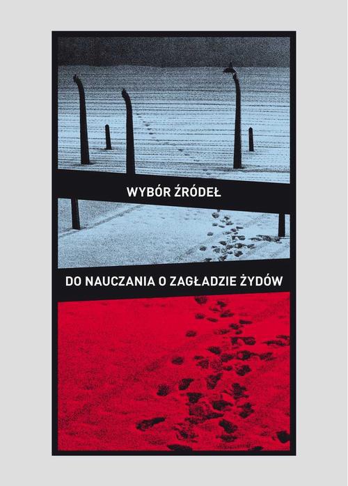 Okładka książki o tytule: Wybór źródeł do nauczania o zagładzie Żydów na okupowanych ziemiach polskich