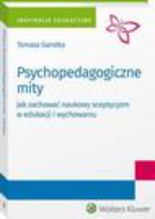 The cover of the book titled: Psychopedagogiczne mity. Jak zachować naukowy sceptycyzm w edukacji i wychowaniu?