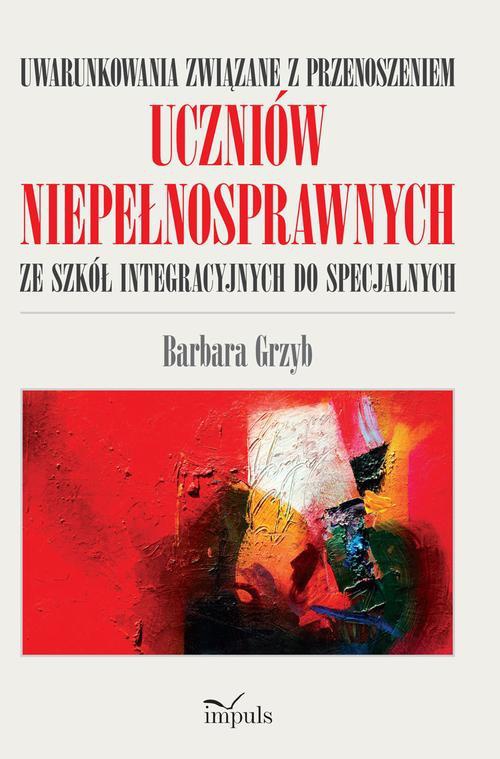 The cover of the book titled: Uwarunkowania związane z przenoszeniem uczniów niepełnosprawnych ze szkół integracyjnych do specjalnych