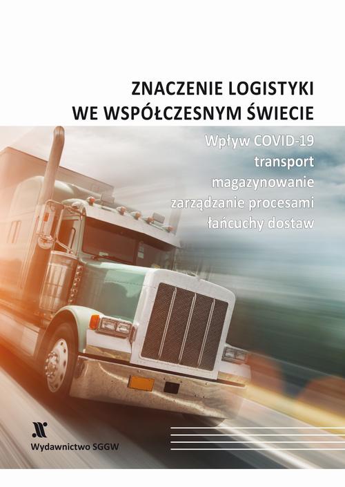 The cover of the book titled: Znaczenie logistyki we współczesnym świecie - wpływ COVID-19, transport, magazynowanie, zarządzanie procesami, łańcuchy dostaw