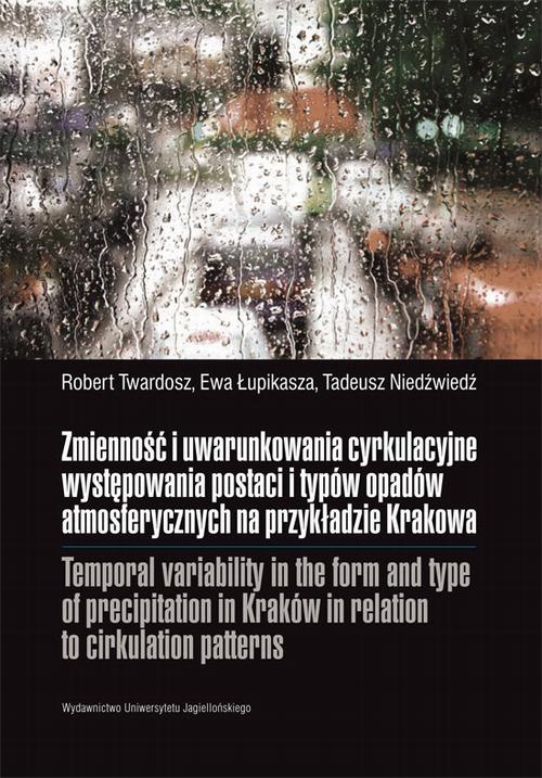 Okładka książki o tytule: Zmienność i uwarunkowania cyrkulacyjne występowania postaci i typów opadów atmosferycznych na przykładzie Krakowa