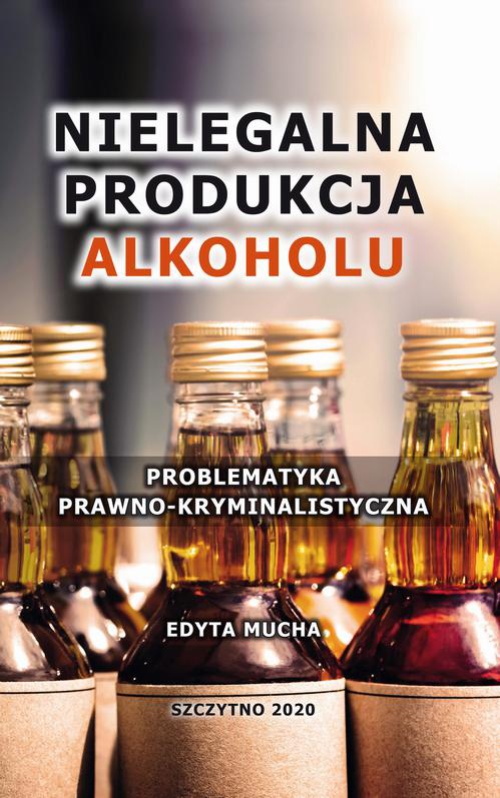 The cover of the book titled: Nielegalna produkcja alkoholu. Problematyka prawno-kryminalistyczna
